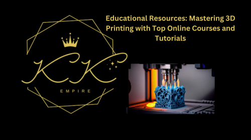 Educational Resources: Mastering 3D Printing with Top Online Courses and Tutorials